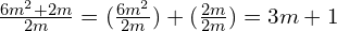 \frac{6m^2 + 2m}{2m} = (\frac{6m^2}{2m}) + (\frac{2m}{2m}) = 3m + 1