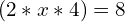 (2 \ast x \ast 4) = 8