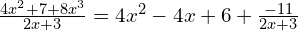 \frac{4x^2 + 7 +8x^3}{2x + 3} = 4x^2 - 4x + 6 + \frac{-11}{2x + 3}
